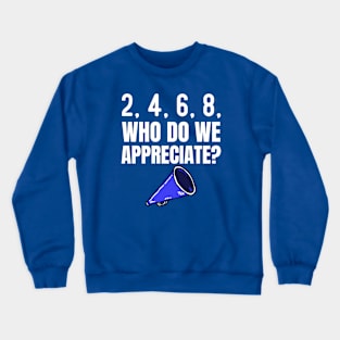 2, 4, 6, 8, Who Do We Appreciate Crewneck Sweatshirt